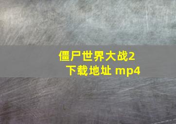 僵尸世界大战2下载地址 mp4